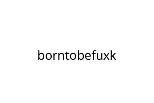 borntobefuxk